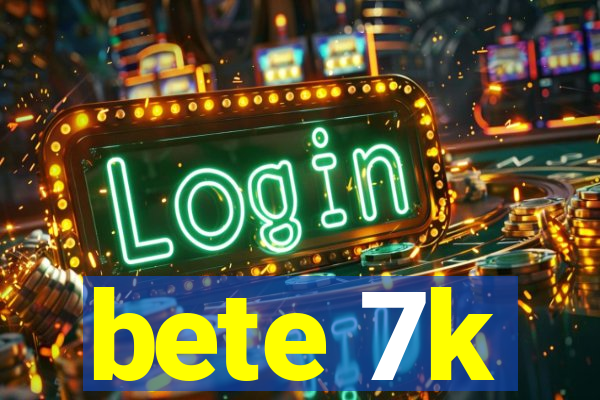 bete 7k